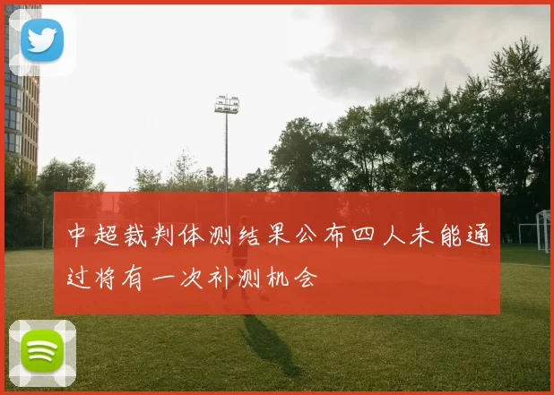 中超裁判体测结果公布四人未能通过将有一次补测机会