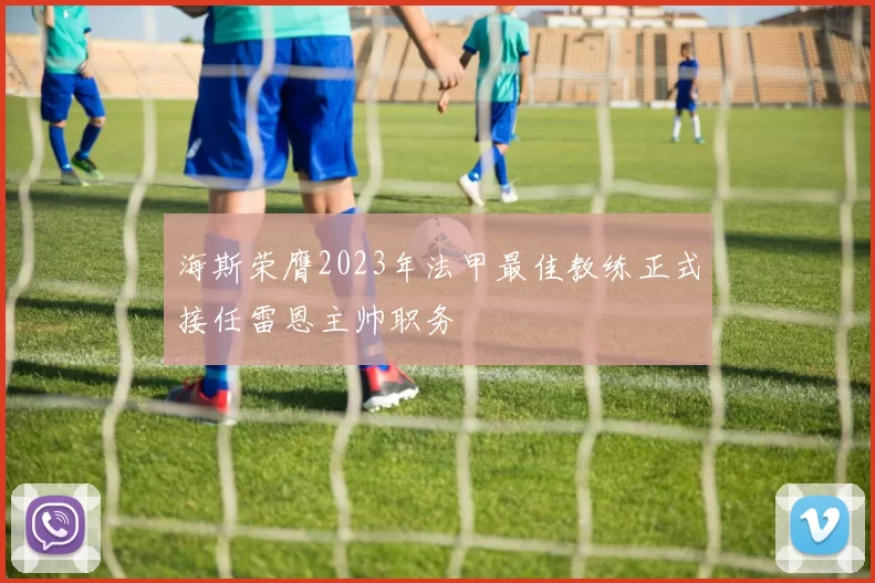 海斯荣膺2023年法甲最佳教练正式接任雷恩主帅职务