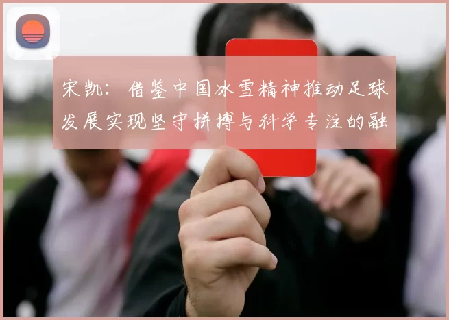 宋凯：借鉴中国冰雪精神推动足球发展实现坚守拼搏与科学专注的融合
